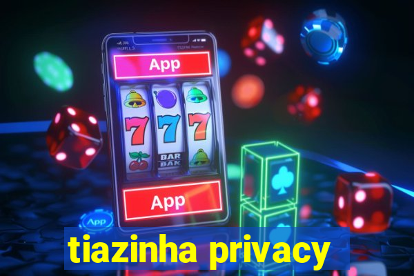 tiazinha privacy